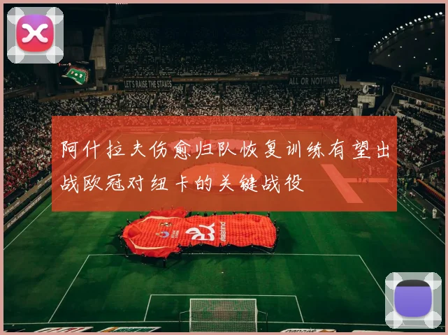 阿什拉夫伤愈归队恢复训练有望出战欧冠对纽卡的关键战役