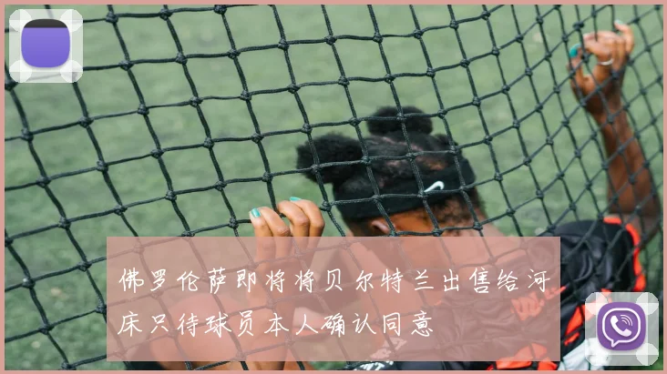 佛罗伦萨即将将贝尔特兰出售给河床只待球员本人确认同意