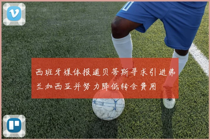 西班牙媒体报道贝蒂斯寻求引进弗兰加西亚并努力降低转会费用