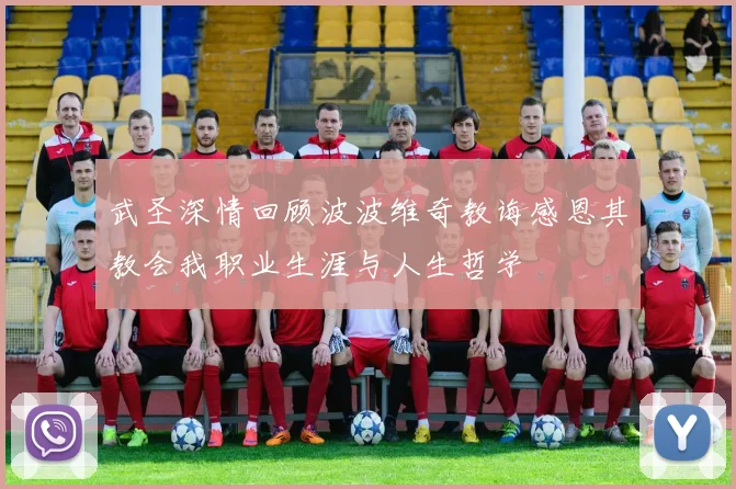 武圣深情回顾波波维奇教诲感恩其教会我职业生涯与人生哲学